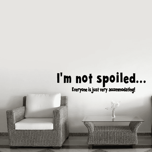 Image of Im not spoiled Everyone is just very accommodating Wall Decal