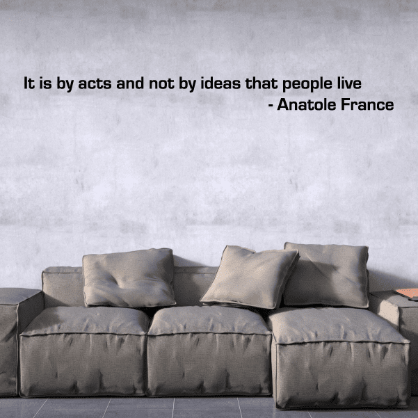 Image of It is by acts and not by ideas that people live Anatole France Wall Decal