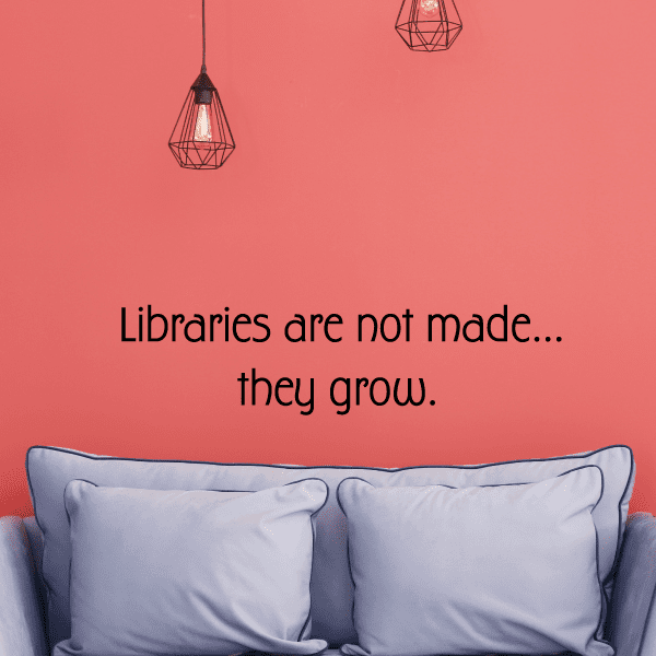 Wall decal text: “Libraries are not made...” they grow