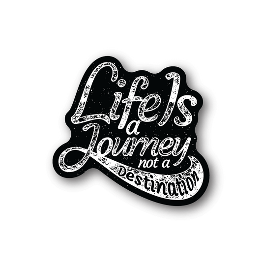 Vinyl sticker with Life’s a Journey not a Destination lettering, white on black