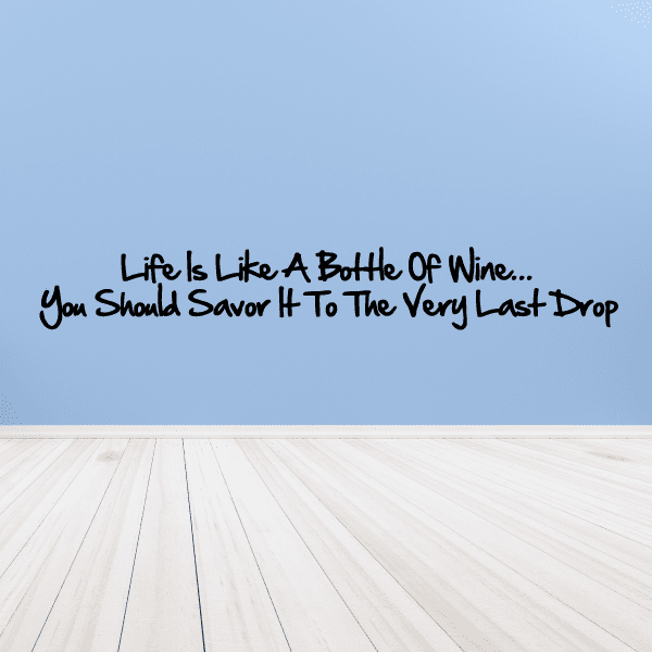 Image of Life is like a bottle of wine You should savor it to the very last drop Wall Decal