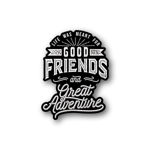 Vinyl sticker with 'Good Friends' and 'Great Adventure' quote in black and white
