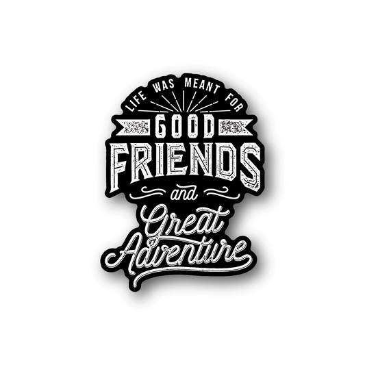Vinyl sticker with 'Good Friends' and 'Great Adventure' quote in black and white