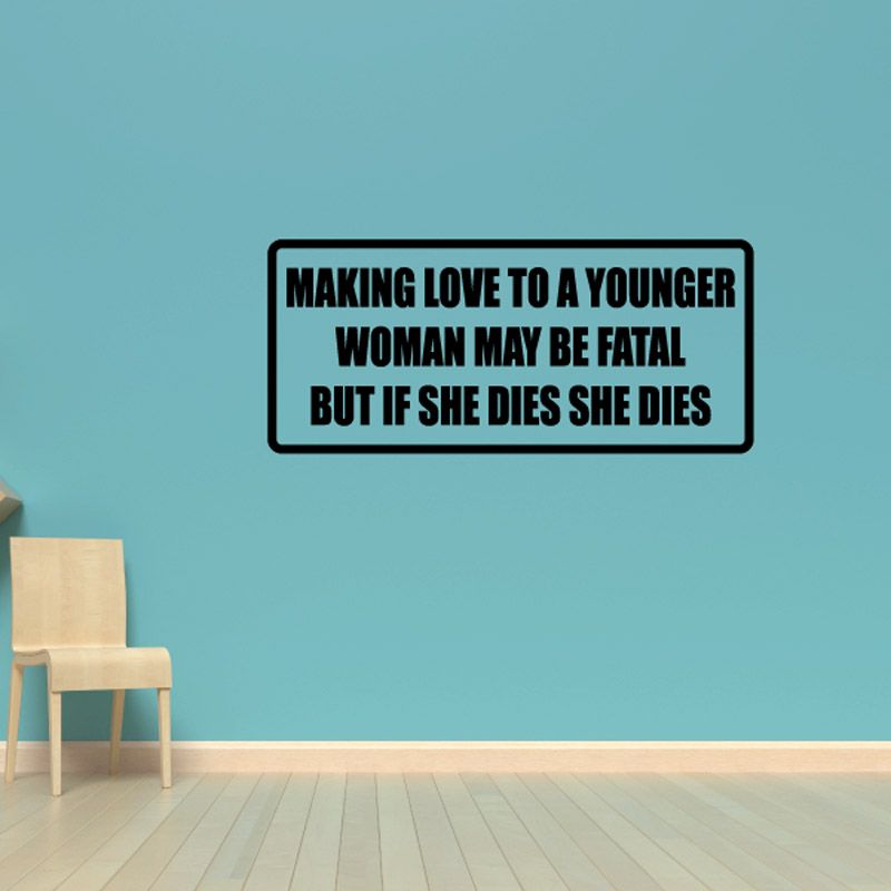 Image of Making love to a younger woman may be fatal but if she dies she dies Decal