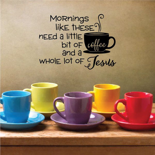 Image of Mornings Like These Need a little bit of Coffee and a whole lot of Jesus Wall Decal