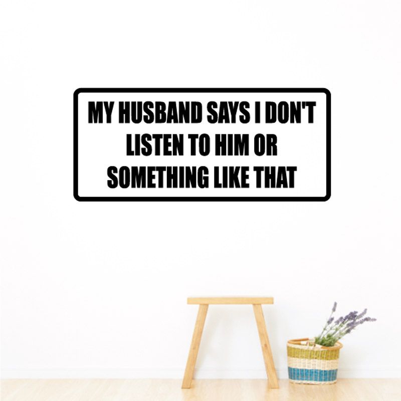 Wall decal with bold black text: “My husband says I don’t listen to him”