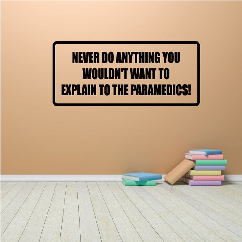 Image of Never Do Anything You Wouldn't Want to Explain to the Paramedics Decal