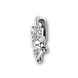 Vinyl sticker, black-and-white illustration with 'Nights are boring anyway' text.
