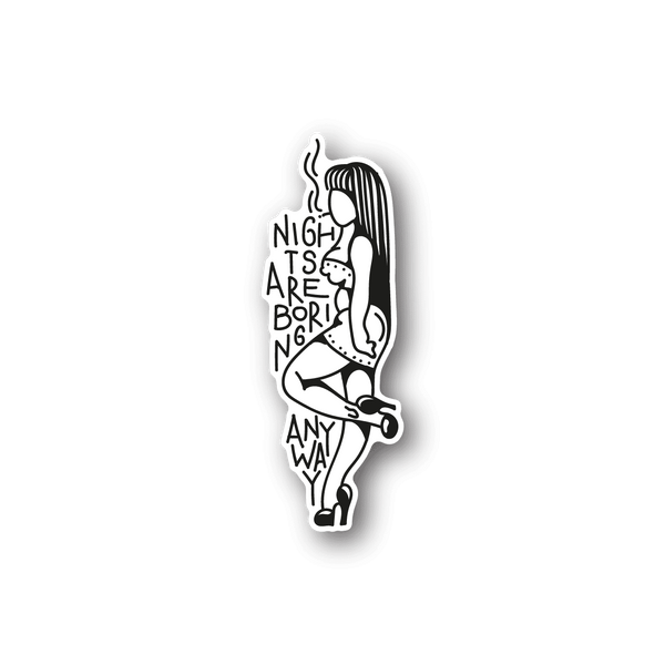 Vinyl sticker, black-and-white illustration with 'Nights are boring anyway' text.