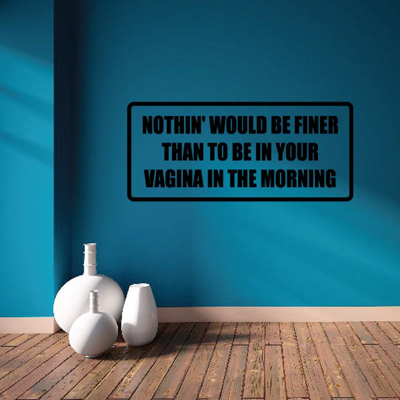 Image of Nothin would be finer than to be in your vagina in the morning Decal