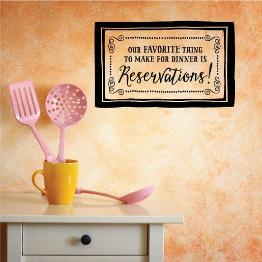 Image of Our Favorite Thing To Make For Dinner is Reservations Wall Decal