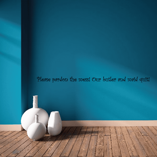 Image of Please pardon the mess Our butler and maid quit Wall Decal