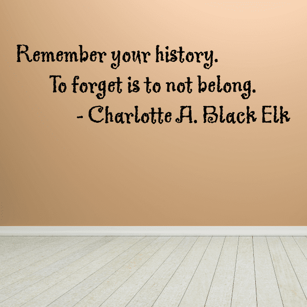 Image of Remember your history To forget is to not belong Charlotte A Black Elk Wall Decal