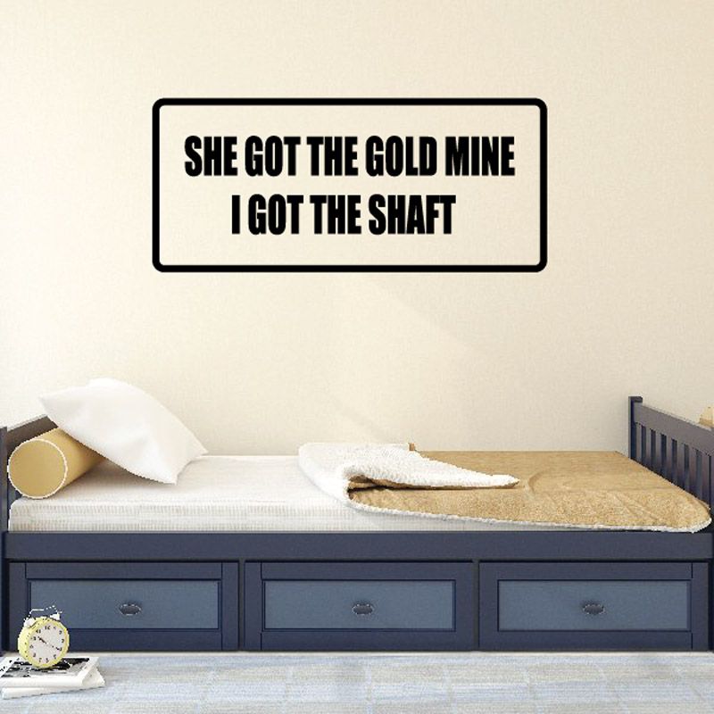 Image of She got the gold mine I got the shaft Decal