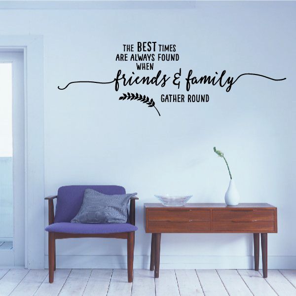 Wall decal lettering: 'The best times are always found when friends & family gather round'