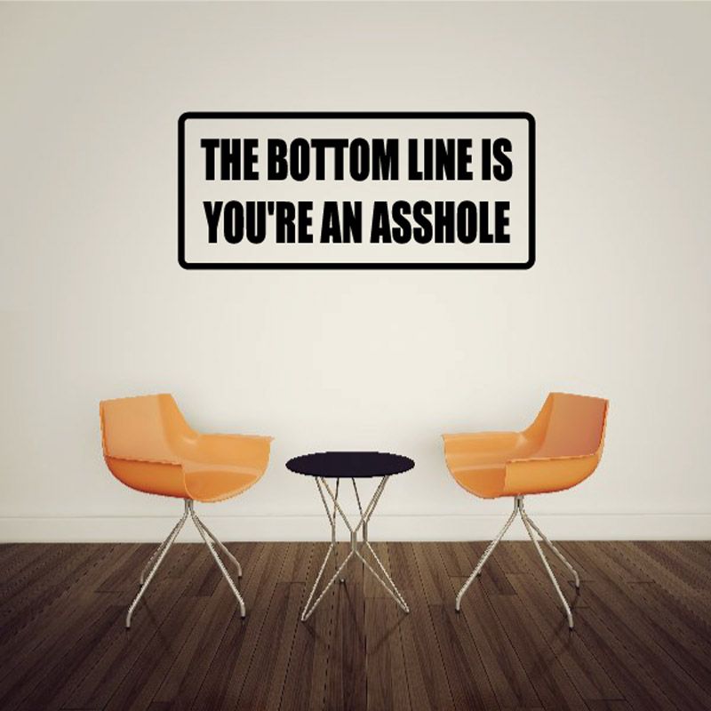 Image of The bottom line is youre and asshole Decal