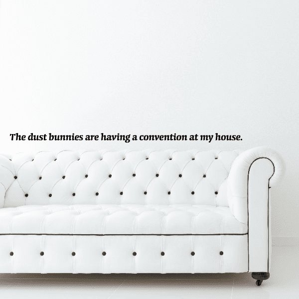 Image of The dust bunnies are having a convention at my house Wall Decal