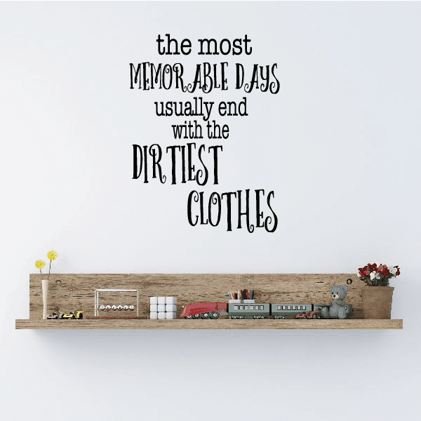 Wall decal quote: “the most memorable days usually end with the dirtiest clothes”