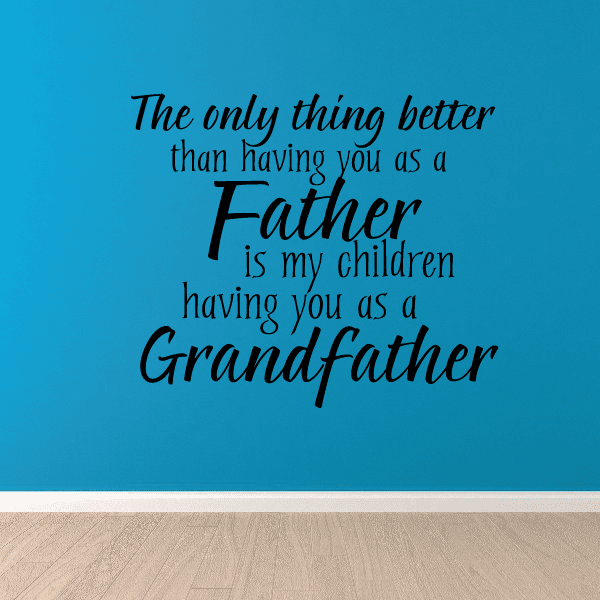 Image of The only thing better than having you as a father is my children having you as a grandfather Wall Decal