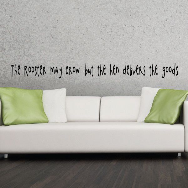 Image of The Rooter may Crow but the Hen Delivers the Goods Wall Quote