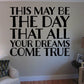 Wall decal with bold black quote: THIS MAY BE THE DAY THAT ALL YOUR DREAMS COME TRUE