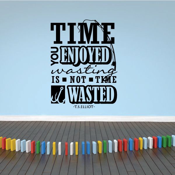 Vinyl wall decal with quote: Time you enjoyed wasting is not time wasted