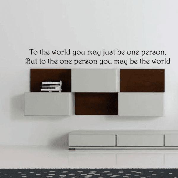 Image of To the world you may just be one person, But to the one person you may be the world Wall Decal