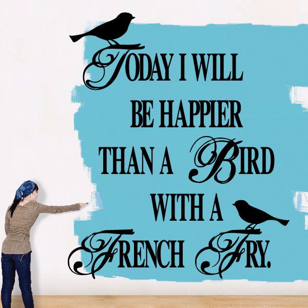 Image of Today I will be Happier than a bird with a French Fry Wall Decal