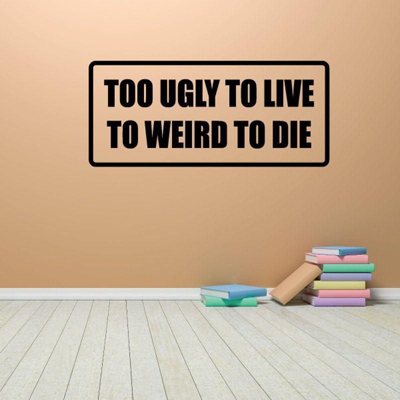 Image of Too ugly to live to weird to die Decal