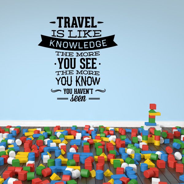 Image of Travel Is Like Knowledge The More You See The More You Know You Haven't Seen Wall Decal