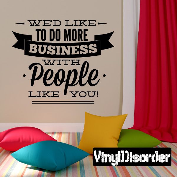 Business quote vinyl wall decal reading “We'd Like To Do More Business With People”