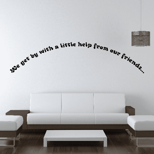 Wall decal with cursive quote: We get by with a little help from our friends