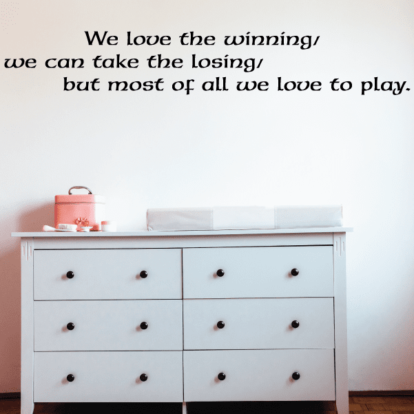 Image of We Love the Winning We can take the Losing but Most of All We Love to Play Wall Decal