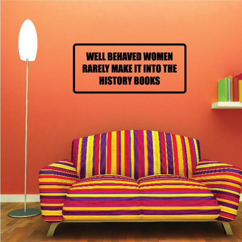 Image of Well behaved women rarely make it into the history books Decal