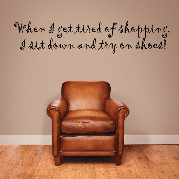 Image of When I get tired of shopping I sit down and try on shoes Wall Decal