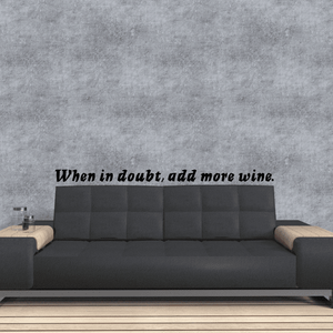 Wine quote wall decal: “When in doubt, add more wine.”