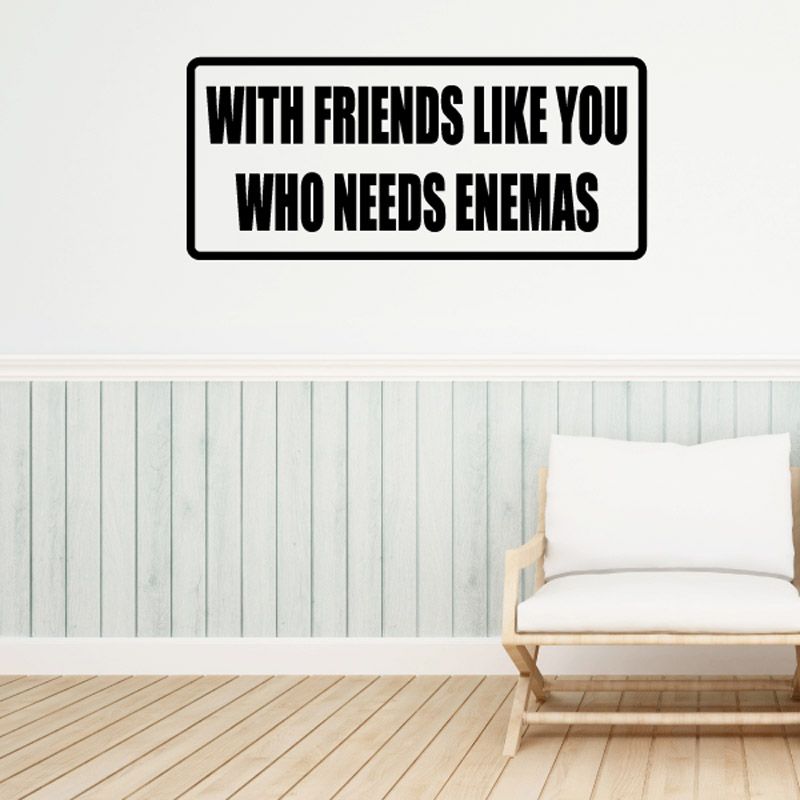 Image of With friends like you who needs enemas Decal