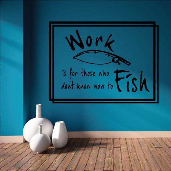 Image of Work is for those who dont know how to fish Wall Decal