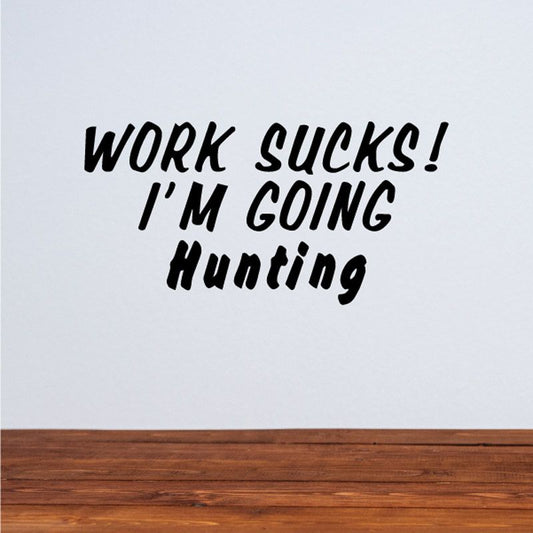 Image of Work suck I'm going hunting Wall Decal - Vinyl Decal - Car Decal - DC0005