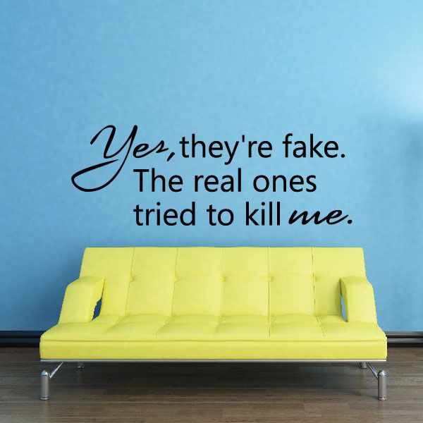 Wall decal quote text: Yes, they're fake. The real ones tried to kill me.