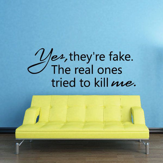 Image of Yes they're fake. The real ones tried to kill me Quote Decal