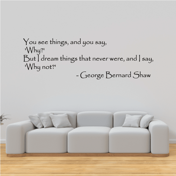 Image of You see things and you say why But I dream things that never were and I say why not George Bernard Shaw Wall Decals