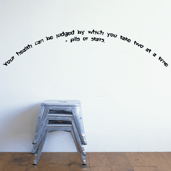 Image of Your health can be judged by which you take two at a time pills or stairs Wall Decal