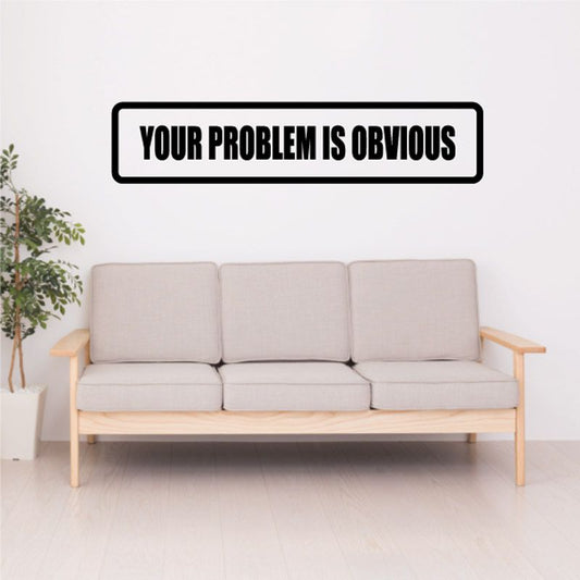 Image of Youre Problem is obvious Decal